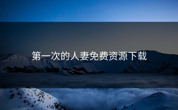 第一次的人妻免费资源下载