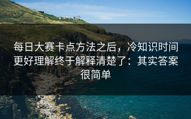 每日大赛卡点方法之后，冷知识时间更好理解终于解释清楚了：其实答案很简单